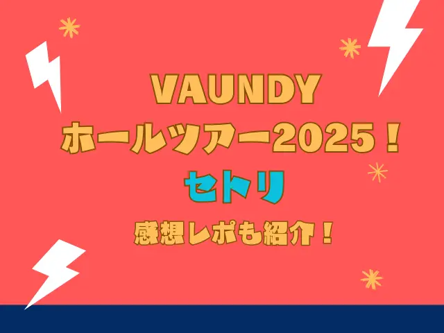 Vaundyホールツアー2025セトリ！感想レポも紹介！