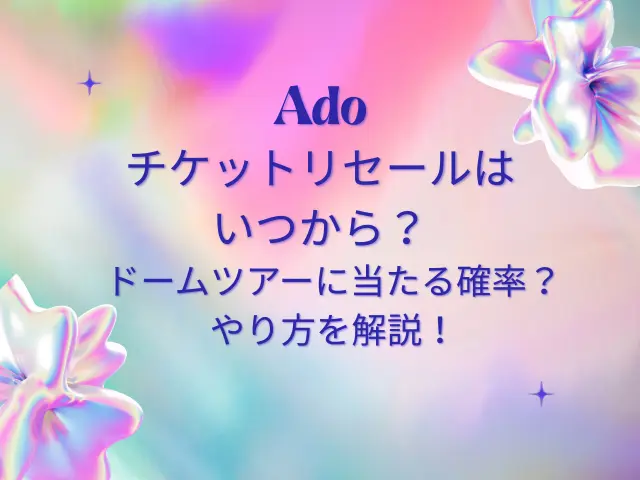 Adoチケットリセールはいつから？2025ドームツアーに当たる確率・やり方を解説！