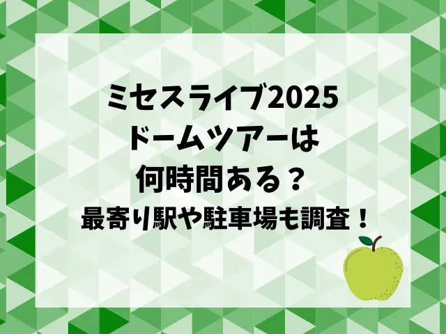 ミセスライブ2025ドームツアーは何時間ある？最寄り駅や駐車場も調査！