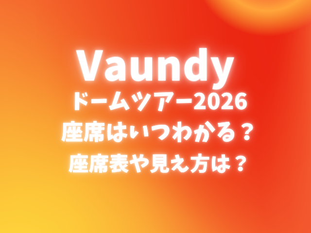 Vaundyドームツアーの座席はいつわかる？座席表や見え方は？